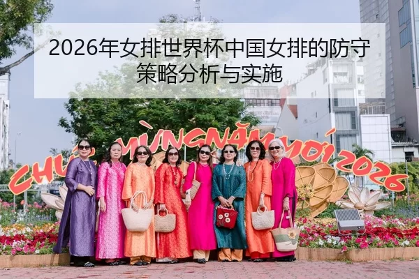 2026年女排世界杯中国女排的防守策略分析与实施