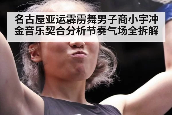 名古屋亚运霹雳舞男子商小宇冲金音乐契合分析节奏气场全拆解